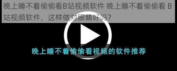 晚上睡不着偷偷看B站视频软件 晚上睡不着偷偷看 B 站视频软件，这样做对眼睛好吗？