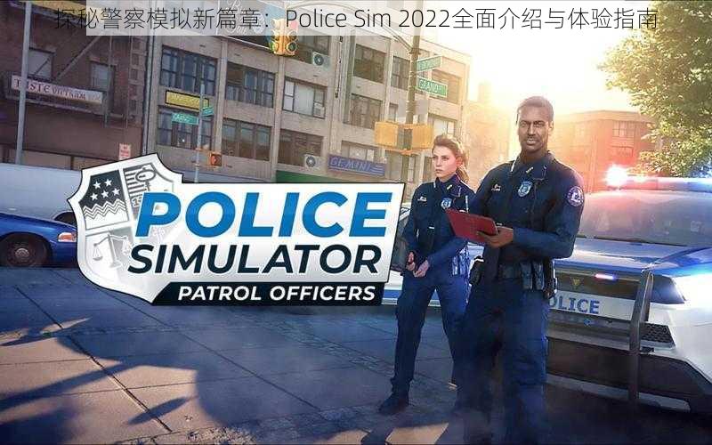 探秘警察模拟新篇章：Police Sim 2022全面介绍与体验指南