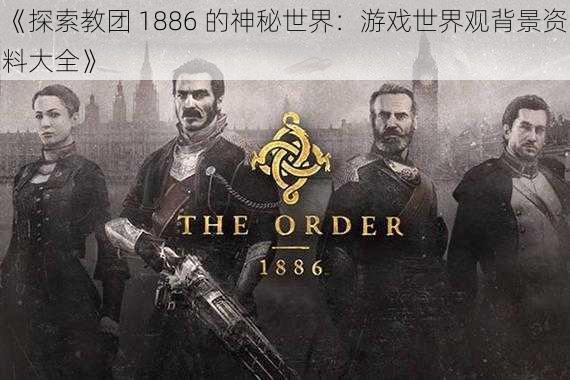 《探索教团 1886 的神秘世界：游戏世界观背景资料大全》