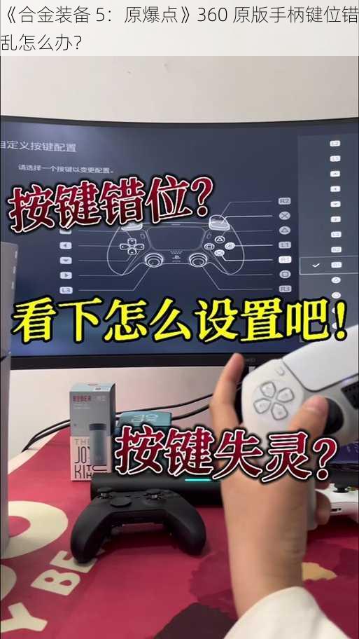 《合金装备 5：原爆点》360 原版手柄键位错乱怎么办？