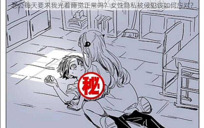 老公每天要求我光着睡觉正常吗？女性隐私被侵犯该如何应对？