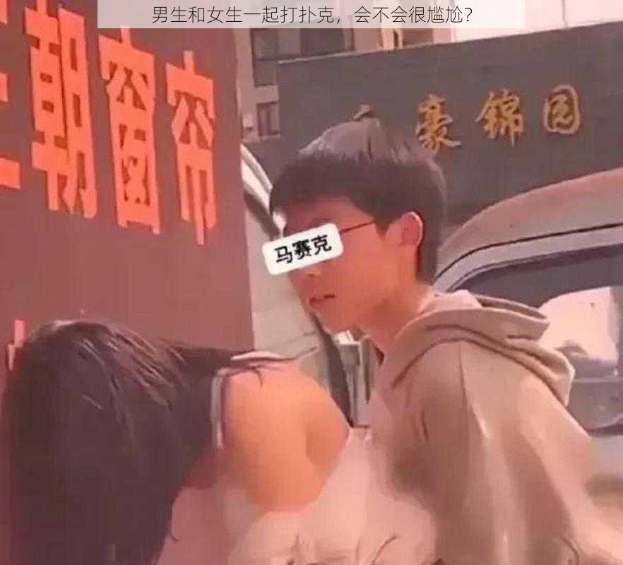 男生和女生一起打扑克，会不会很尴尬？