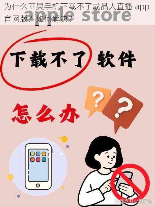 为什么苹果手机下载不了成品人直播 app 官网版？如何解决？