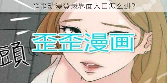 歪歪动漫登录界面入口怎么进？