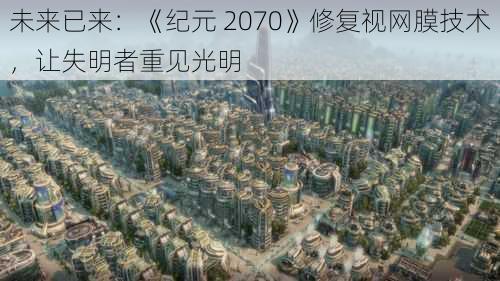 未来已来：《纪元 2070》修复视网膜技术，让失明者重见光明