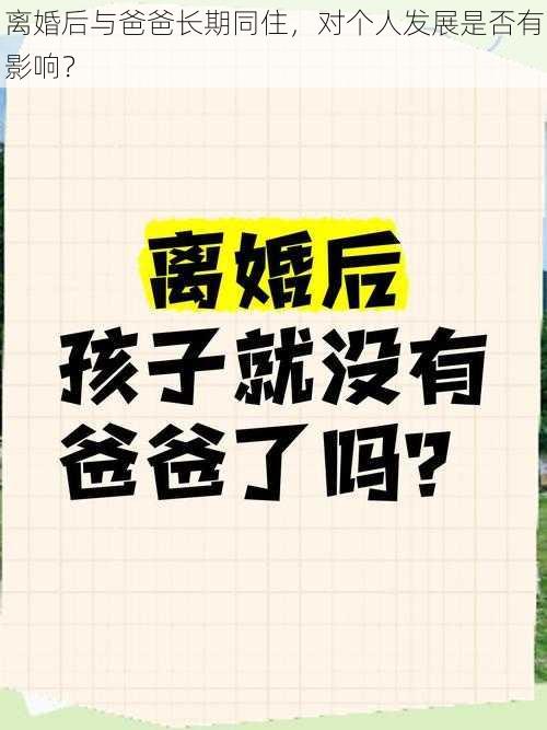 离婚后与爸爸长期同住，对个人发展是否有影响？