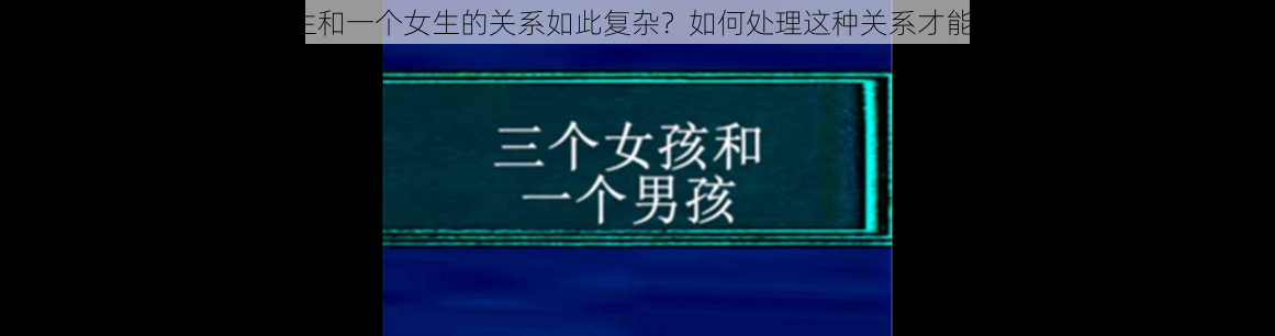 为什么三个男生和一个女生的关系如此复杂？如何处理这种关系才能让大家都舒服？