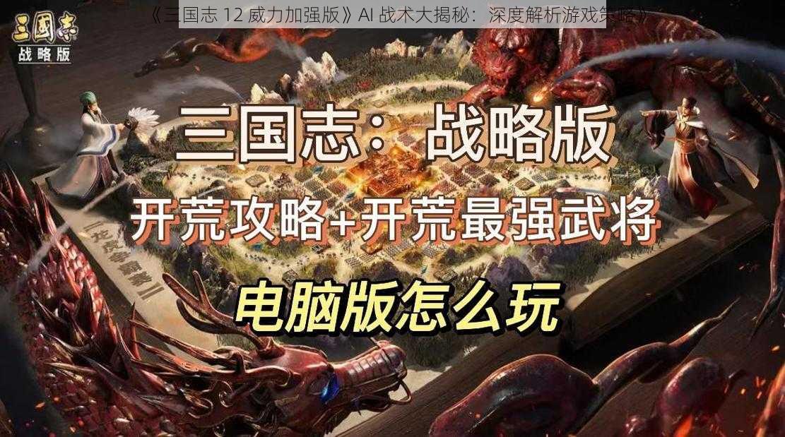 《三国志 12 威力加强版》AI 战术大揭秘：深度解析游戏策略》