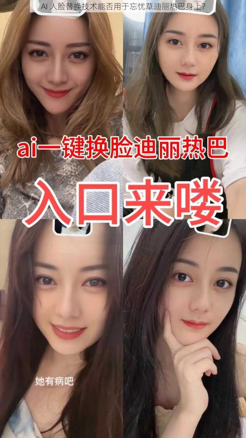 AI 人脸替换技术能否用于忘忧草迪丽热巴身上？