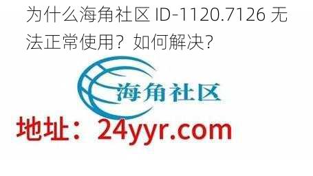 为什么海角社区 ID-1120.7126 无法正常使用？如何解决？