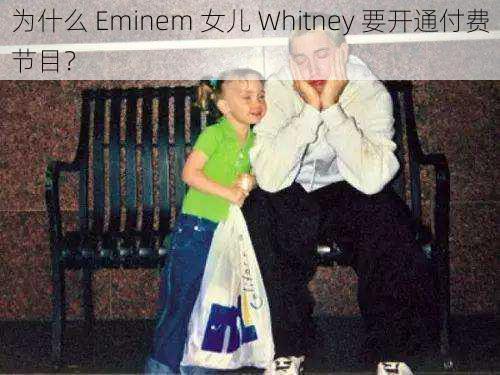 为什么 Eminem 女儿 Whitney 要开通付费节目？