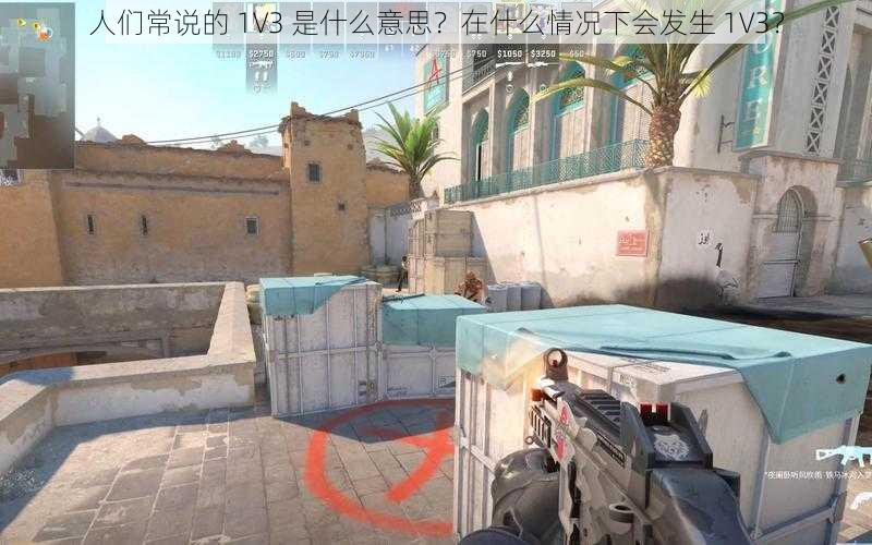 人们常说的 1V3 是什么意思？在什么情况下会发生 1V3？