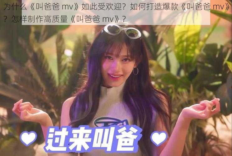 为什么《叫爸爸 mv》如此受欢迎？如何打造爆款《叫爸爸 mv》？怎样制作高质量《叫爸爸 mv》？