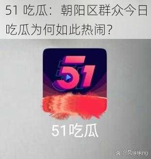 51 吃瓜：朝阳区群众今日吃瓜为何如此热闹？