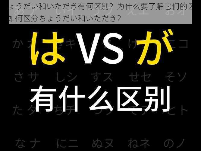 ちょうだい和いただき有何区别？为什么要了解它们的区别？如何区分ちょうだい和いただき？