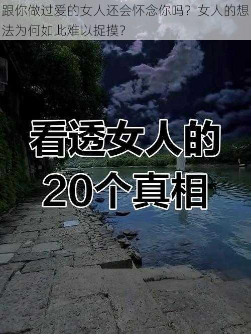 跟你做过爱的女人还会怀念你吗？女人的想法为何如此难以捉摸？