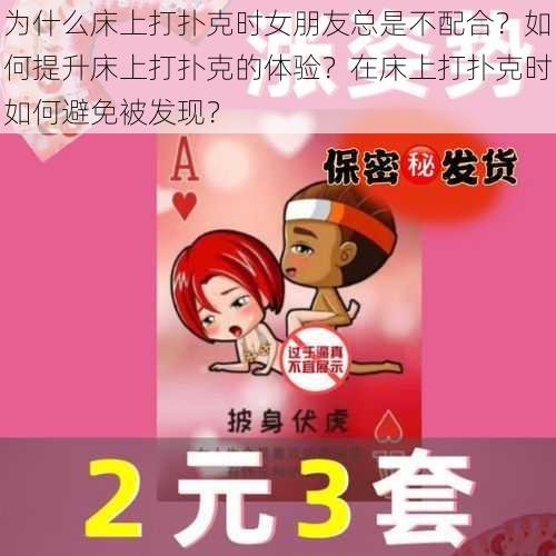 为什么床上打扑克时女朋友总是不配合？如何提升床上打扑克的体验？在床上打扑克时如何避免被发现？