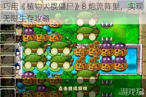 巧用《植物大战僵尸》8 炮流阵型，实现无限生存攻略