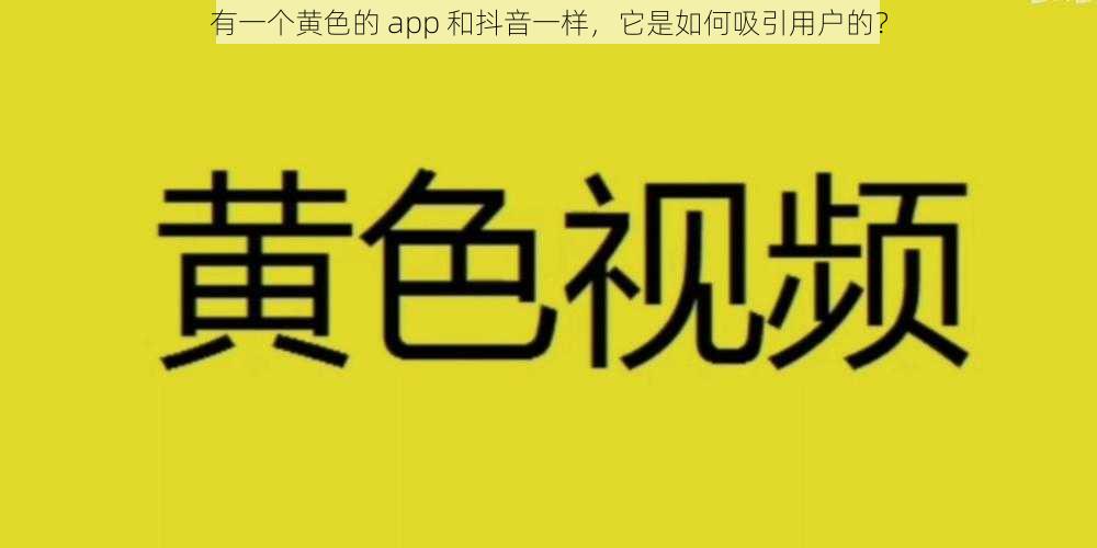 有一个黄色的 app 和抖音一样，它是如何吸引用户的？