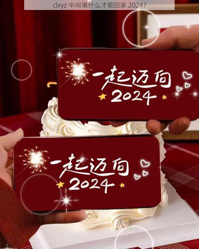 clxyz 中间填什么才能回家 2024？