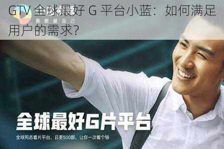 GTV 全球最好 G 平台小蓝：如何满足用户的需求？