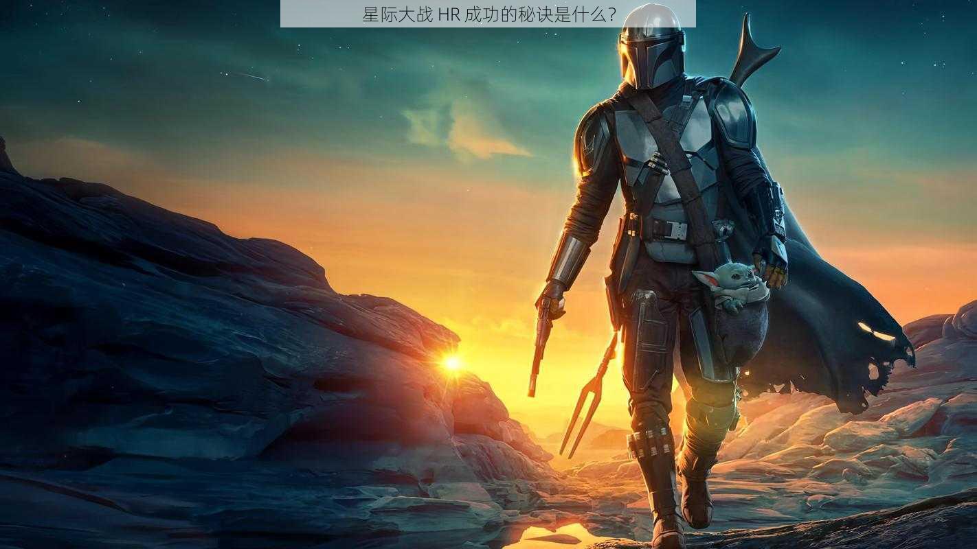 星际大战 HR 成功的秘诀是什么？