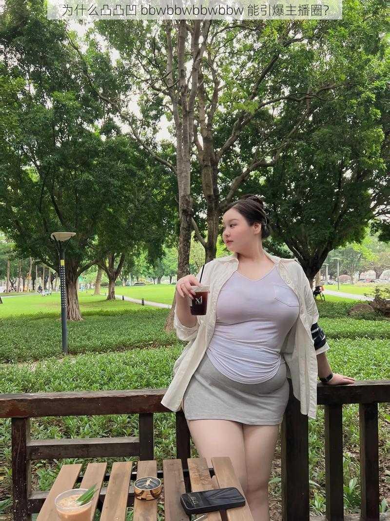 为什么凸凸凹 bbwbbwbbwbbw 能引爆主播圈？