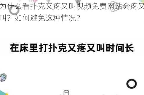 为什么看扑克又疼又叫视频免费网站会疼又叫？如何避免这种情况？