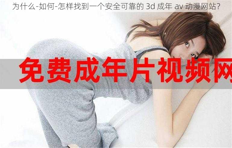 为什么-如何-怎样找到一个安全可靠的 3d 成年 av 动漫网站？