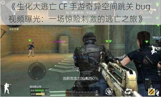 《生化大逃亡 CF 手游奇异空间跳关 bug 视频曝光：一场惊险刺激的逃亡之旅》