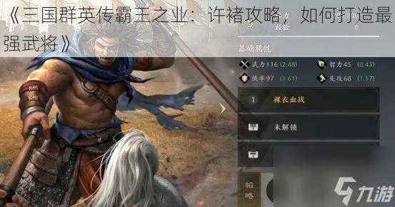 《三国群英传霸王之业：许褚攻略，如何打造最强武将》