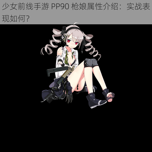 少女前线手游 PP90 枪娘属性介绍：实战表现如何？